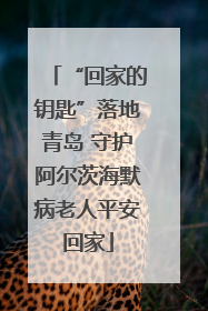 “回家的钥匙”落地青岛 守护阿尔茨海默病老人平安回家