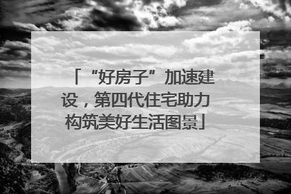 “好房子”加速建设，第四代住宅助力构筑美好生活图景