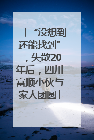 “没想到还能找到”，失散20年后，四川富顺小伙与家人团圆