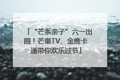 “芒系亲子”六一出圈！芒果TV、金鹰卡通带你欢乐过节