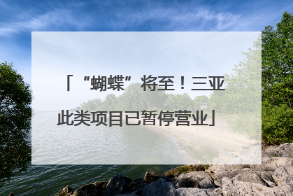 “蝴蝶”将至！三亚此类项目已暂停营业