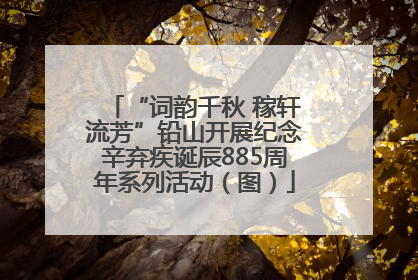 “词韵千秋 稼轩流芳”铅山开展纪念辛弃疾诞辰885周年系列活动（图）