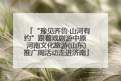 “豫见齐鲁·山河有约”跟着戏剧游中原 河南文化旅游(山东)推广周活动走进济南