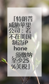特朗普威胁苹果公司：若不在美国制造iPhone，须缴纳至少25%关税