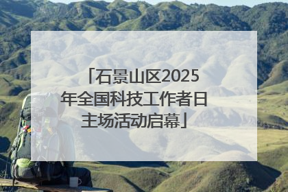 石景山区2025年全国科技工作者日主场活动启幕