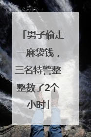 男子偷走一麻袋钱，三名特警整整数了2个小时