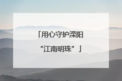 用心守护溧阳“江南明珠”