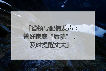 省领导配偶发声：管好家庭“后院”，及时提醒丈夫
