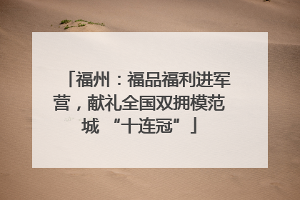 福州：福品福利进军营，献礼全国双拥模范城 “十连冠”