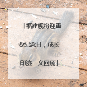 福建舰将迎重要纪念日，成长印迹一文回顾