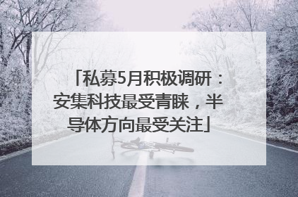 私募5月积极调研：安集科技最受青睐，半导体方向最受关注