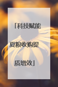 科技赋能夏粮收购提质增效
