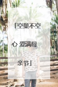 空巢不空心 爱满母亲节