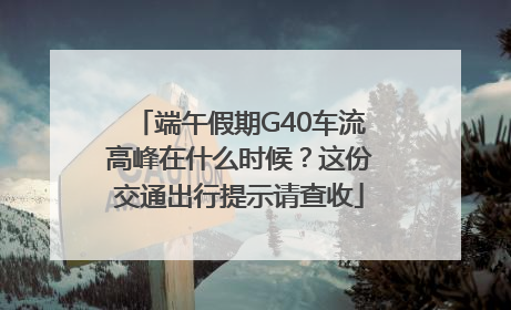端午假期G40车流高峰在什么时候？这份交通出行提示请查收