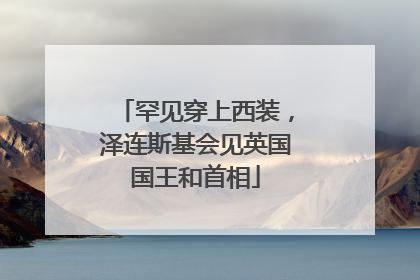 罕见穿上西装，泽连斯基会见英国国王和首相