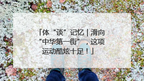 体“谈”记忆｜滑向“中华第一街”，这项运动酷炫十足！