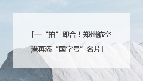 一“拍”即合！郑州航空港再添“国字号”名片