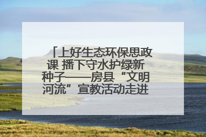 上好生态环保思政课 播下守水护绿新种子——房县“文明河流”宣教活动走进八一希望小学