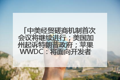 中美经贸磋商机制首次会议将继续进行；美国加州起诉特朗普政府；苹果WWDC：将面向开发者推出苹果智能模型；中办、国办发文，事关民生丨每经早参