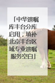 中华遗嘱库丰台分库启用，填补北京丰台区域专业遗嘱服务空白