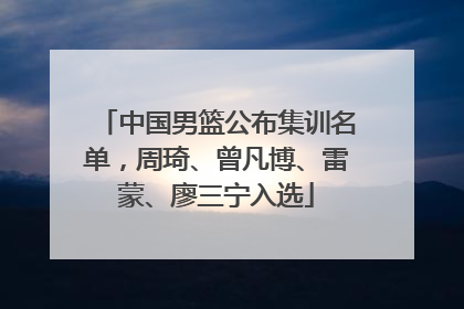中国男篮公布集训名单，周琦、曾凡博、雷蒙、廖三宁入选