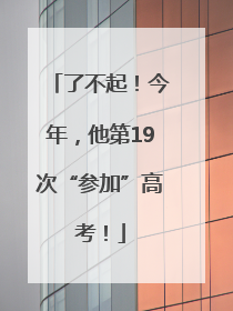 了不起！今年，他第19次“参加”高考！