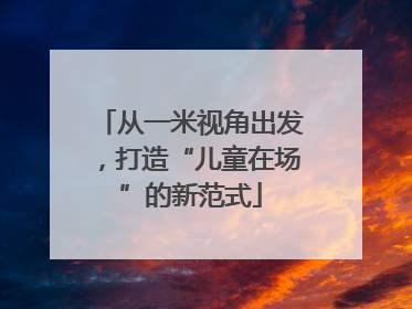 从一米视角出发，打造“儿童在场”的新范式
