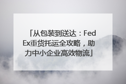 从包装到送达：FedEx重货托运全攻略，助力中小企业高效物流
