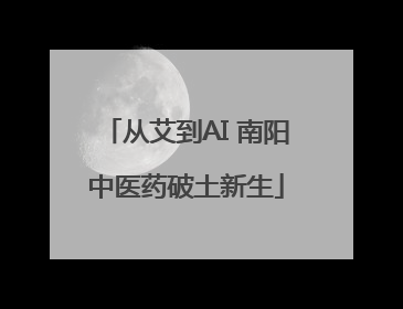 从艾到AI 南阳中医药破土新生