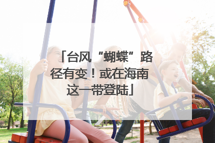台风“蝴蝶”路径有变！或在海南这一带登陆