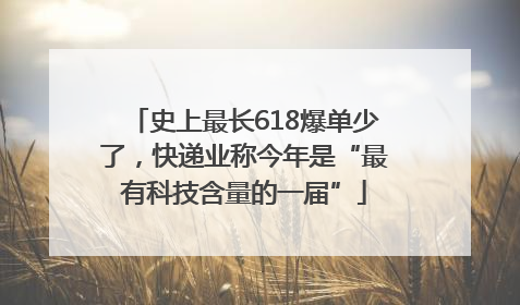 史上最长618爆单少了，快递业称今年是“最有科技含量的一届”