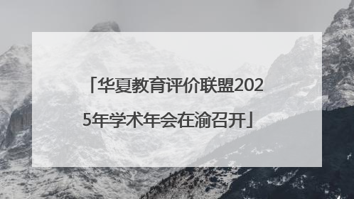 华夏教育评价联盟2025年学术年会在渝召开