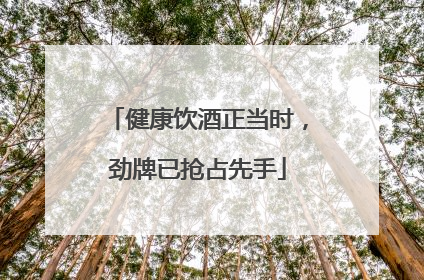 健康饮酒正当时，劲牌已抢占先手