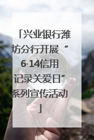兴业银行潍坊分行开展“6·14信用记录关爱日”系列宣传活动