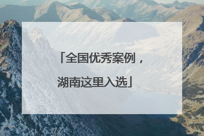 全国优秀案例，湖南这里入选