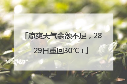 凉爽天气余额不足，28-29日重回30℃+