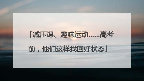 减压课、趣味运动……高考前，他们这样找回好状态
