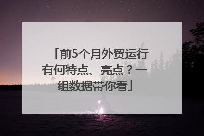 前5个月外贸运行有何特点、亮点？一组数据带你看