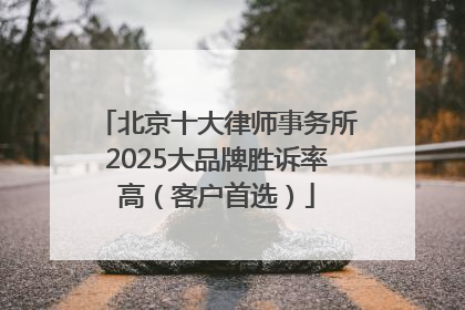 北京十大律师事务所2025大品牌胜诉率高（客户首选）