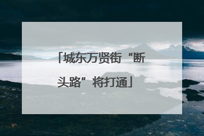 城东万贤街“断头路”将打通