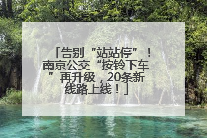 告别“站站停”！南京公交“按铃下车”再升级，20条新线路上线！
