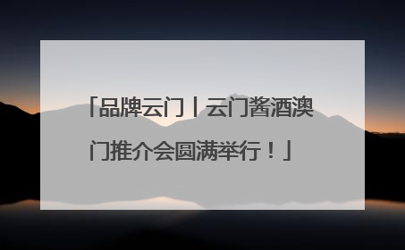 品牌云门丨云门酱酒澳门推介会圆满举行！