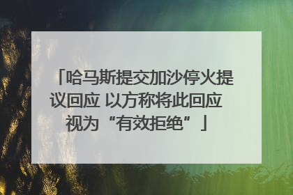 哈马斯提交加沙停火提议回应 以方称将此回应视为“有效拒绝”
