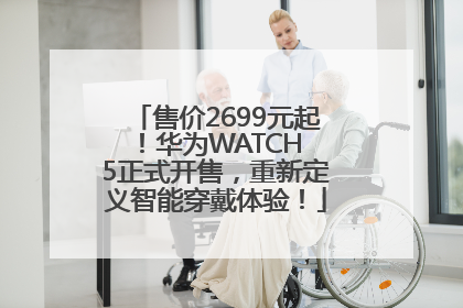 售价2699元起！华为WATCH 5正式开售，重新定义智能穿戴体验！
