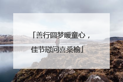 善行圆梦暖童心，佳节慰问喜桑榆