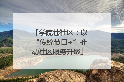 学院巷社区：以“传统节日+”推动社区服务升级