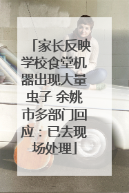 家长反映学校食堂机器出现大量虫子 余姚市多部门回应：已去现场处理