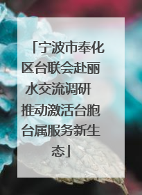 宁波市奉化区台联会赴丽水交流调研 推动激活台胞台属服务新生态