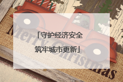 守护经济安全 筑牢城市更新