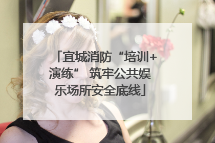 宜城消防“培训+演练” 筑牢公共娱乐场所安全底线